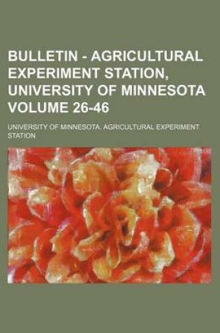 Cover of Bulletin - Agricultural Experiment Station, University of Minnesota Volume 26-46