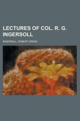 Cover of Lectures of Col. R. G. Ingersoll Volume I