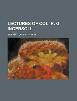 Book cover for Lectures of Col. R. G. Ingersoll Volume I