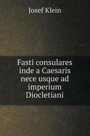 Cover of Fasti consulares inde a Caesaris nece usque ad imperium Diocletiani