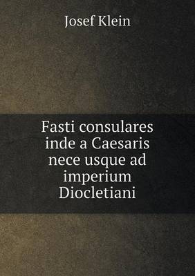 Book cover for Fasti consulares inde a Caesaris nece usque ad imperium Diocletiani