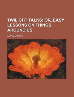 Book cover for Twilight Talks; Or, Easy Lessons on Things Around Us