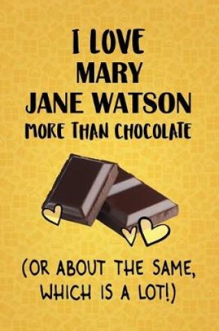 Cover of I Love Mary Jane Watson More Than Chocolate (Or About The Same, Which Is A Lot!)