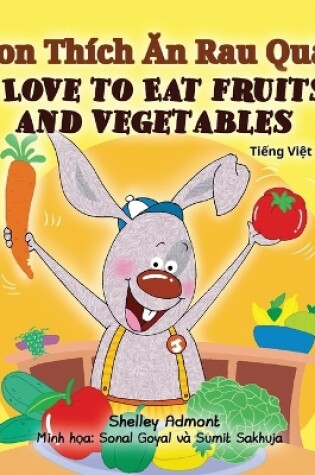 Cover of I Love to Eat Fruits and Vegetables (Vietnamese English Bilingual Book for Kids)