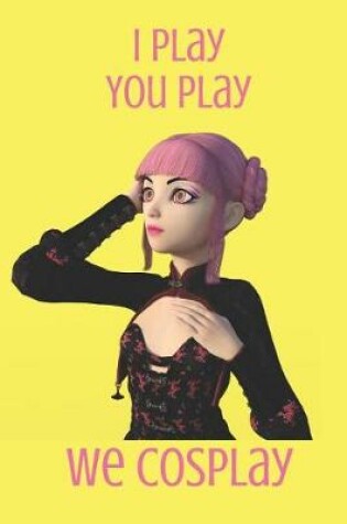 Cover of I Play You Play We Cosplay