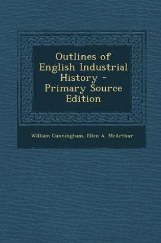 Cover of Outlines of English Industrial History - Primary Source Edition