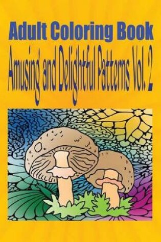 Cover of Adult Coloring Book Amusing and Delightful Patterns Vol. 2
