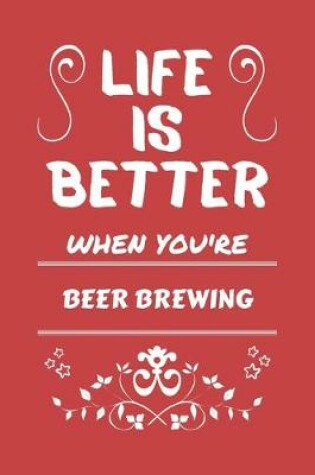 Cover of Life Is Better When You're Beer Brewing