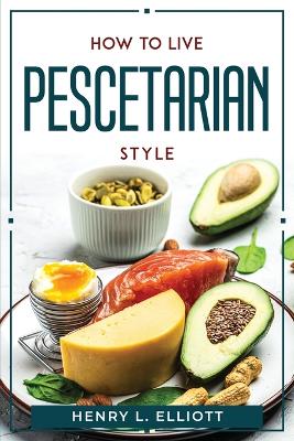 Book cover for How to Live Pescetarian Style