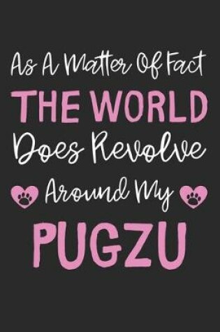 Cover of As A Matter Of Fact The World Does Revolve Around My PugZu