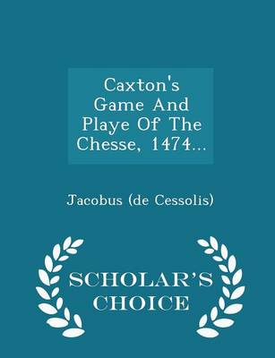 Book cover for Caxton's Game and Playe of the Chesse, 1474... - Scholar's Choice Edition