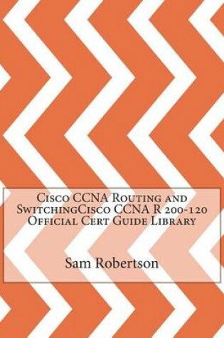 Cover of Cisco CCNA Routing and Switchingcisco CCNA R 200-120 Official Cert Guide Library