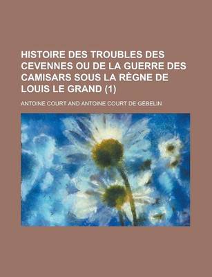 Book cover for Histoire Des Troubles Des Cevennes Ou de La Guerre Des Camisars Sous La Regne de Louis Le Grand (1 )