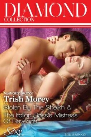 Cover of Trish Morey Diamond Collection 201402/Stolen By The Sheikh/The Italian Boss's Mistress Of Revenge