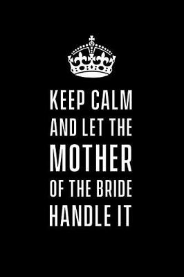 Book cover for Keep calm and let the mother of the bride handle it