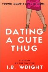 Book cover for Dating a Cute Thug - Young, Dumb & Full of hmm...