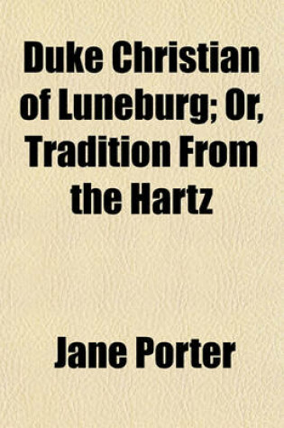 Cover of Duke Christian of Luneburg; Or, Tradition from the Hartz