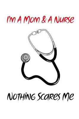 Book cover for I'm a Mom & a Nurse Nothing Scares Me