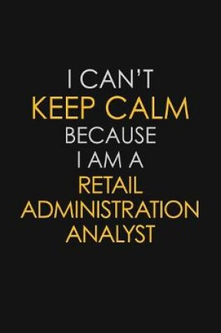 Cover of I Can't Keep Calm Because I Am A Retail Administration Analyst