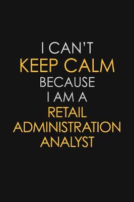 Book cover for I Can't Keep Calm Because I Am A Retail Administration Analyst