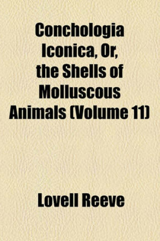 Cover of Conchologia Iconica, Or, the Shells of Molluscous Animals (Volume 11)