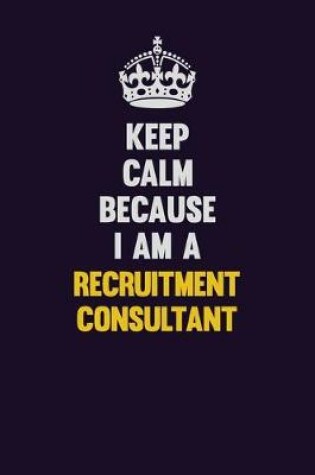 Cover of Keep Calm Because I Am A Recruitment Consultant