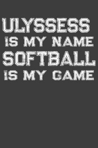 Cover of Ulyssess Is My Name Softball Is My Game