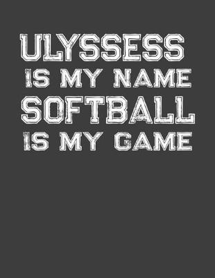 Book cover for Ulyssess Is My Name Softball Is My Game