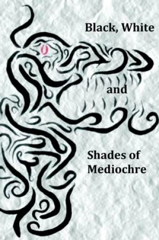 Cover of Black, White and Shades of Mediochre