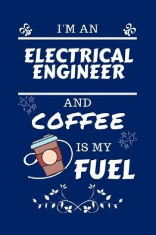 Cover of I'm An Electrical Engineer And Coffee Is My Fuel
