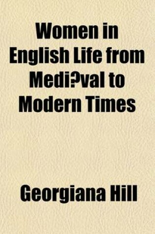 Cover of Women in English Life from Mediaeval to Modern Times Volume 2