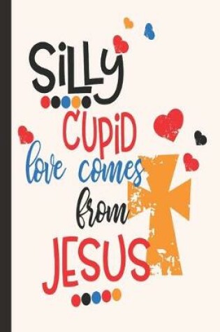 Cover of Silly Cupid Loves Come From Jesus