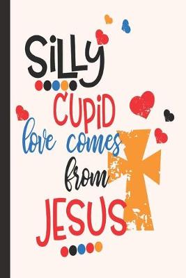 Book cover for Silly Cupid Loves Come From Jesus