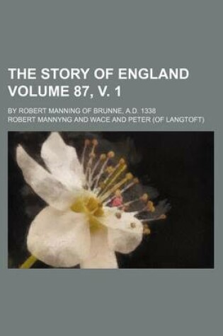 Cover of The Story of England Volume 87, V. 1; By Robert Manning of Brunne, A.D. 1338