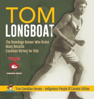 Book cover for Tom Longboat - The Onondaga Runner Who Broke Many Records Canadian History for Kids True Canadian Heroes - Indigenous People Of Canada Edition