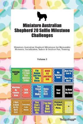 Book cover for Miniature Australian Shepherd 20 Selfie Milestone Challenges Miniature Australian Shepherd Milestones for Memorable Moments, Socialization, Indoor & Outdoor Fun, Training Volume 3