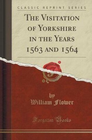 Cover of The Visitation of Yorkshire in the Years 1563 and 1564 (Classic Reprint)