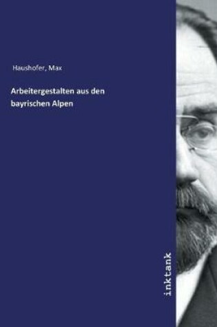 Cover of Arbeitergestalten aus den bayrischen Alpen