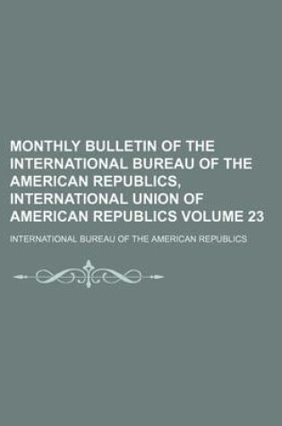 Cover of Monthly Bulletin of the International Bureau of the American Republics, International Union of American Republics Volume 23