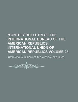 Book cover for Monthly Bulletin of the International Bureau of the American Republics, International Union of American Republics Volume 23