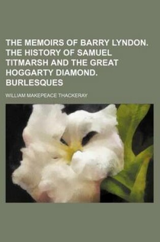 Cover of The Memoirs of Barry Lyndon. the History of Samuel Titmarsh and the Great Hoggarty Diamond. Burlesques