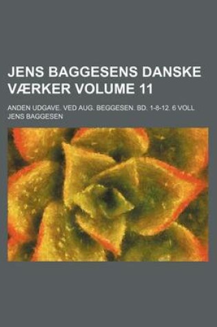 Cover of Jens Baggesens Danske Vaerker Volume 11; Anden Udgave. Ved Aug. Beggesen. Bd. 1-8-12. 6 Voll