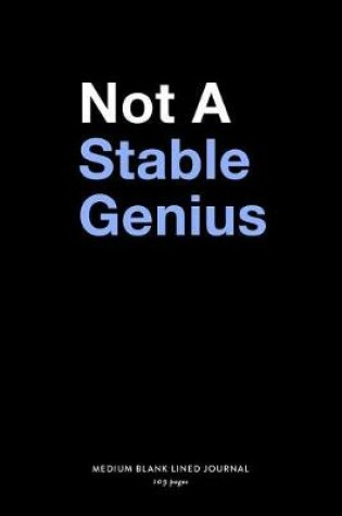 Cover of Not A Stable Genius, Medium Blank Lined Journal, 109 Pages