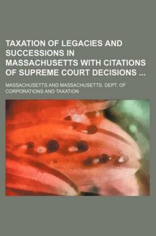 Cover of Taxation of Legacies and Successions in Massachusetts with Citations of Supreme Court Decisions