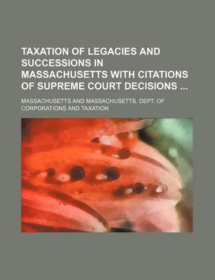 Book cover for Taxation of Legacies and Successions in Massachusetts with Citations of Supreme Court Decisions