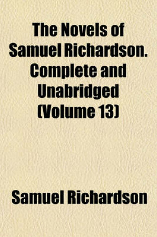 Cover of The Novels of Samuel Richardson. Complete and Unabridged (Volume 13)