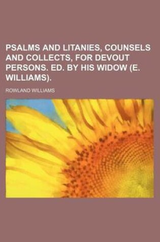 Cover of Psalms and Litanies, Counsels and Collects, for Devout Persons. Ed. by His Widow (E. Williams)