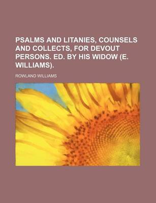 Book cover for Psalms and Litanies, Counsels and Collects, for Devout Persons. Ed. by His Widow (E. Williams)