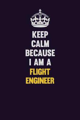 Book cover for Keep Calm Because I Am A Flight Engineer