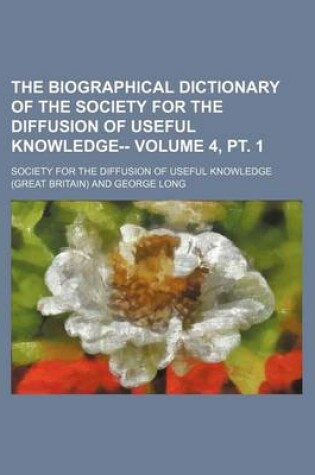 Cover of The Biographical Dictionary of the Society for the Diffusion of Useful Knowledge-- Volume 4, PT. 1